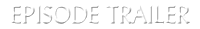 Episode Trailer