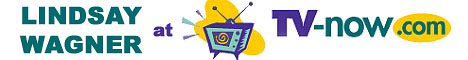 View a listing of Lindsay Wagner's 
upcoming TV Appearances