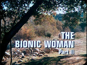 THE SIX MILLION DOLLAR MAN 
''The Bionic Woman'' II
