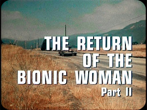 THE SIX MILLION DOLLAR MAN
''The Return Of The Bionic Woman'' II